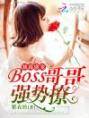 独裁盛宠：boss哥哥强势撩！